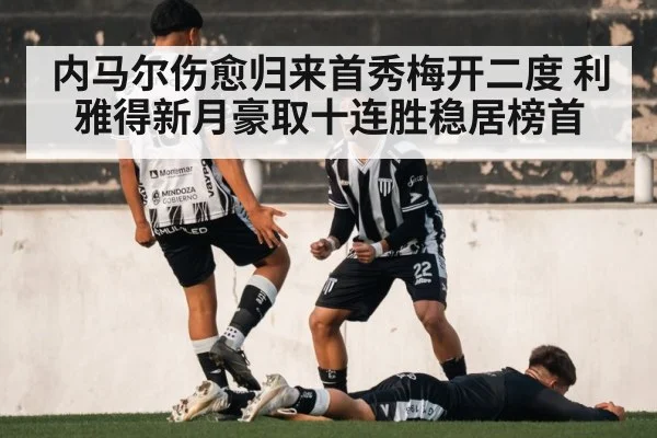 内马尔伤愈归来首秀梅开二度 利雅得新月豪取十连胜稳居榜首